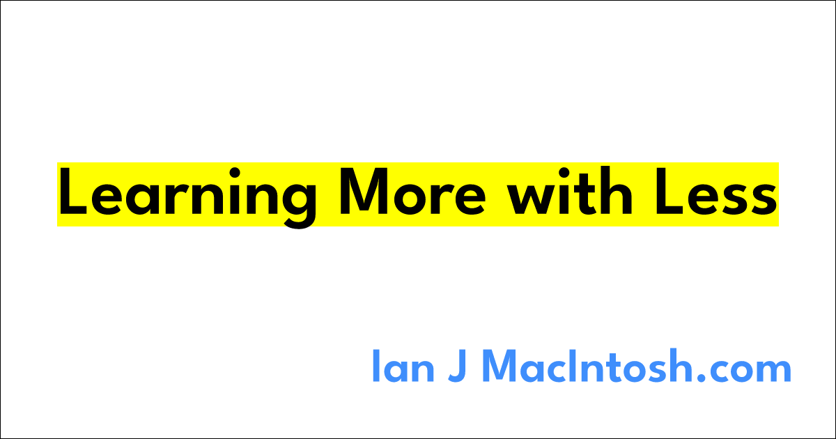 Learning More with Less | Ian J MacIntosh.com